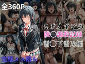 はげオヤジの陵◯調教記録雪◯下雪乃編(エイハブ) [d_564115]