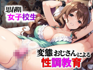 思春期の女子校生たちに変態おじさんによる性教育が行われた(禁断果汁) [d_564790]