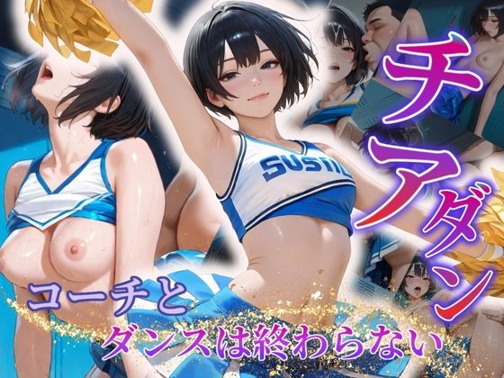 チアダンえっちが抑えられない〜コーチとのダンスは終わらない〜(密室クラブ) [d_565842]