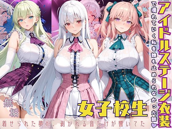 アイドルステージ衣装で濡れていく私を誰も止められなかった話  着せられた夢が、剥がれる音だけが響いてた(StableWorks) [d_566695]