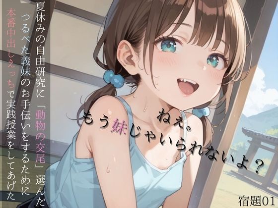 夏休みの自由研究に「動物の交尾」選んだつるぺた義妹のお手伝いをするために本番中出しえっちで実践授業をしてあげる01(ロリもち) [d_568171]