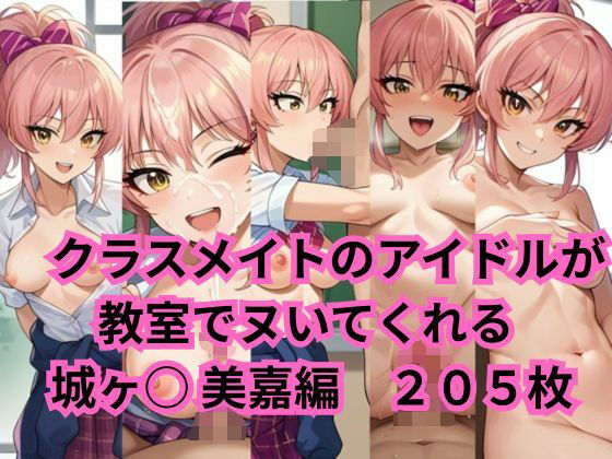 クラスメイトのアイドルが教室でヌいてくれる 城ヶ○美嘉 編(2次元風俗店「ヒロイン」へようこそ) [d_569974]