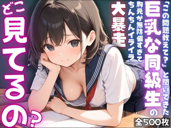 【ねぇ、どこ見てるの？】「この問題教えて？」と聞いてきた巨乳な同級生の胸元が無防備すぎて、ちんちんイライラ大暴走(夢と希望がチラチラリズム) [d_572608]