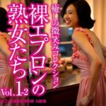裸エプロンの熟女たち Vol.1-2(東京お尻フェチ倶楽部) [d_575510]