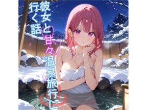 【5〜10分でさっくり抜けるシリーズ】彼女と甘々温泉旅行に行く話(デイジーガーデン) [d_575659]