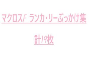 マクロスF ランカ・リー ぶっかけ集(こってり屋) [d_576622]