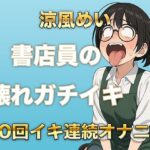 10回イクまで寝れません！書店員のぶっ壊れ連続イキ〜Eカップ書店員 涼風めい〜(ガチイキ本舗) [d_577538]