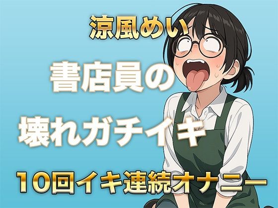 10回イクまで寝れません！書店員のぶっ壊れ連続イキ〜Eカップ書店員 涼風めい〜(ガチイキ本舗) [d_577538]