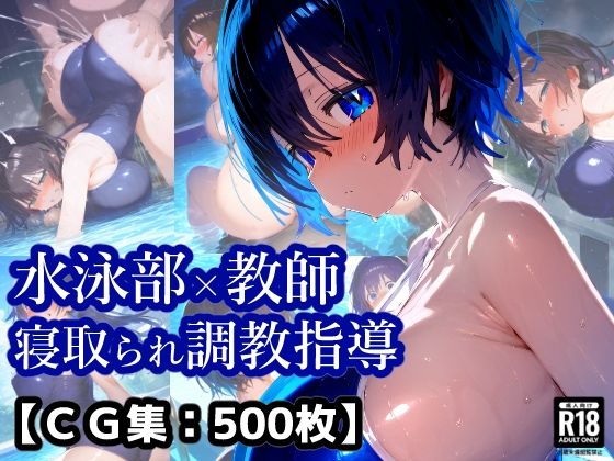 NTR・寝取られ水泳部女子×顧問先生コーチの言いなり・・・彼氏くんには内緒のトレーニング【厳選CG集:500枚】(ぷりずむコメット) [d_577744]
