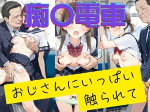 痴〇電車 おじさんにいっぱい触られて(AIを探求する人) [d_578308]
