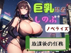 巨乳忍者しのぶ ノベライズ 放課後の任務(nawomi) [d_578797]