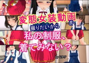 変態女装動画を撮りたいから  私の制服、着てみない？(U.P.F) [d_578947]