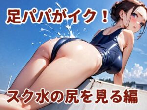 足パパがイク！  スク水の尻を見る編(コーンパン) [d_581156]