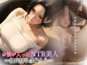 お酒が入ったNTR美人〜彼氏持ちの隣人と〜(とろんと) [d_581329]