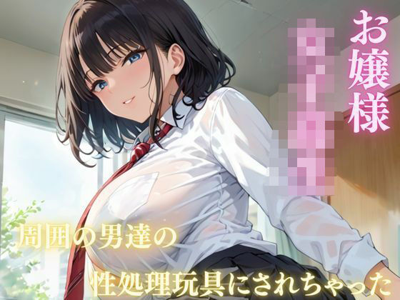 お嬢様 女子校生  周囲の男達に性処理玩具にされちゃった(美人の秘密) [d_583041]