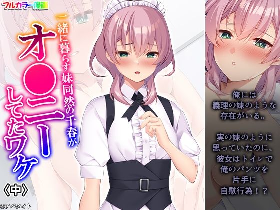 一緒に暮らす妹同然の千春がオ●ニーしてたワケ 中(悶々堂) [d_583541]