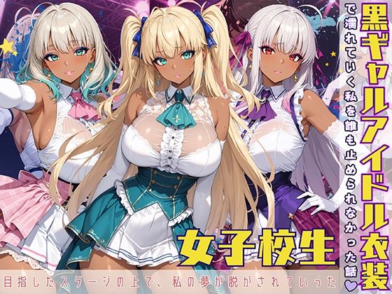 黒ギャル アイドル衣装で濡れていく私を誰も止められなかった話(黒より黒い) [d_583948]