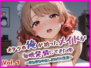 オタクの俺が拾ったメイドが発情してきた件 vol.1(ぴぴ倶楽部) [d_584766]