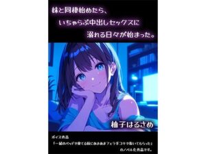 妹と同棲始めたら、いちゃらぶ中出しセックスに溺れる日々が始まった。(柚子はるさめ) [d_585564]