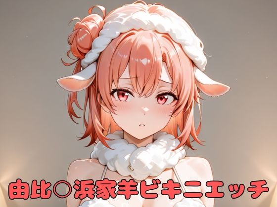 由比○浜家羊ビキニエッチ(いちはち) [d_586302]