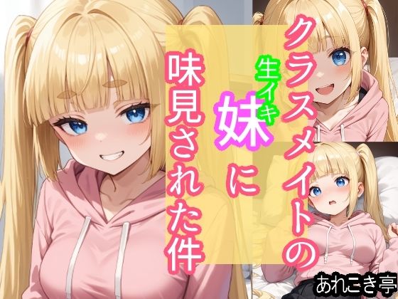 クラスメイトの生イキ妹に味見された件(あれこき亭) [d_587216]
