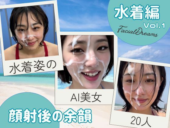 顔射後の余韻 – 水着編 Vol.1(FacialDreams) [d_588638]