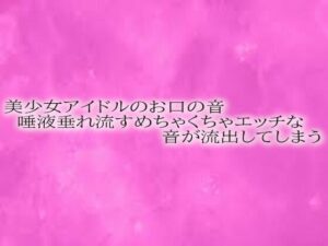 美少女アイドルのお口の音 唾液垂れ流すめちゃくちゃエッチな音が流出してしまう(リアルボイスGirl) [d_588911]