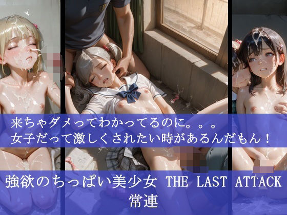 強欲のちっぱい美少女 THE LAST ATTACK 常連     来ちゃダメってわかってるのに。。。女子だって激しくされたい時があるんだもん！(ふぁい) [d_590685]