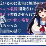 彼氏いるのに先生に無理やりスペンス乳腺開発されて、巨乳イキ習得させられて、最終的に中出し略奪されちゃった女子校生の話(Oh！接続詞) [d_591694]