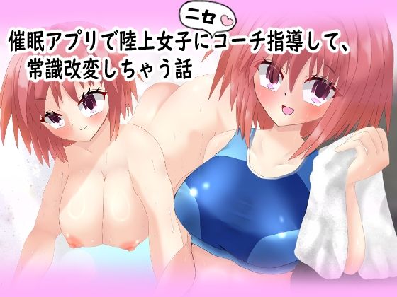 催◯アプリで陸上女子にニセコーチ指導して、常識改変しちゃう話(気狂いなすび) [d_593431]