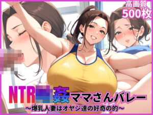 NTR輪●ママさんバレー〜爆乳人妻はオヤジ達の好奇の的〜【乱交】【寝取られ】【500枚】【中出し】(マッテテコイサンマン) [d_567080]