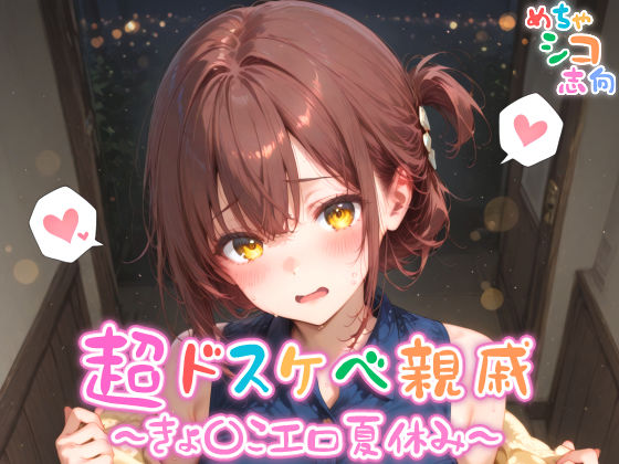 【めちゃシコ】超ドスケベ親戚〜きょ〇こエロ夏休み〜(めちゃシコ志向) [d_579289]