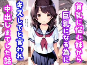 貧乳に悩む妹から巨乳になる為にキスしてと言われ中出しまでした話(種付け彦) [d_584026]