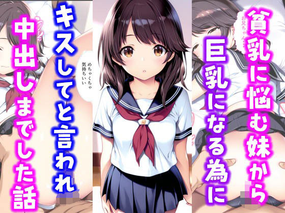 貧乳に悩む妹から巨乳になる為にキスしてと言われ中出しまでした話(種付け彦) [d_584026]