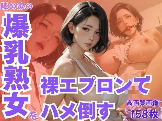 隣の家の爆乳熟女を裸エプロンでハメ倒す(CP出版) [d_590372]