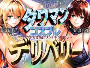 タワマンコスプレデリバリー 〜コスプレ好き集合！ワンチャン中出し〜 TEARJU＆RYOKO(ぞえっくす) [d_593562]