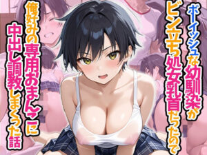 ボーイッシュな幼馴染がビン立ち処女乳首だったので、俺好みの専用おまんこに中出し調教しまくった話(Re.エロ転生) [d_596328]