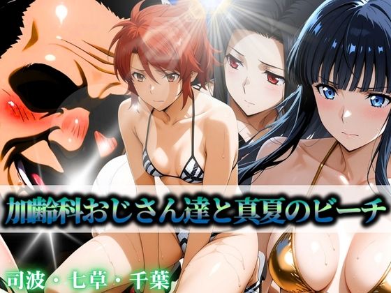 加齢科おじさん達と真夏のビーチ 司波・七草・千葉(はらませてよ) [d_597331]