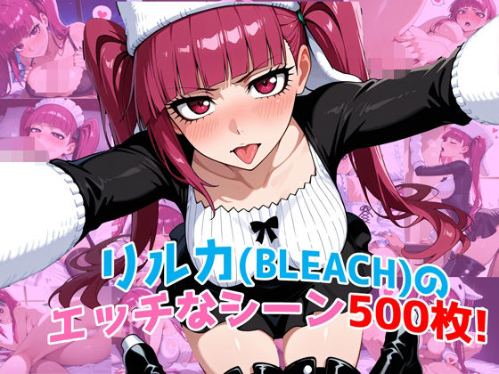 『毒ヶ峰リルカ（BLEACH）』のエッチなシーン500枚！（寝取られあり）(農地改革) [d_597539]