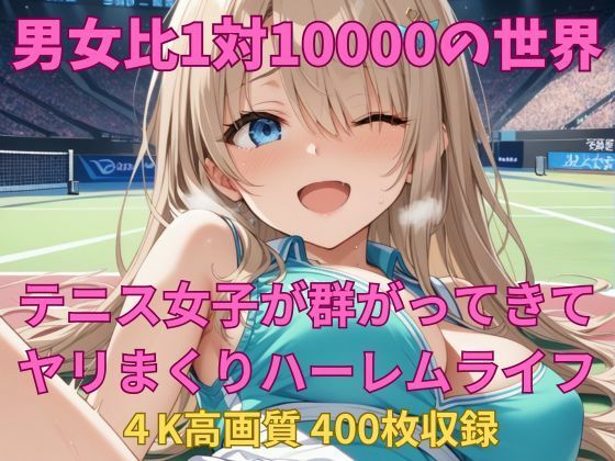 男女比1対10000の世界 テニス娘達とセックスし放題でちんぽが乾く暇もないヤリ放題ハーレムライフ！！(TailorFetiAI-Pix) [d_598396]