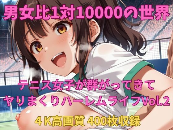 男女比1対10000の世界 テニス娘達とセックスし放題でちんぽが乾く暇もないヤリ放題ハーレムライフ！！Vol.2(TailorFetiAI-Pix) [d_598401]