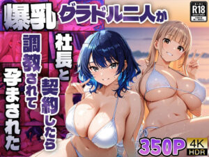 爆乳グラドル二人が社長と契約したら調教されて孕まされた【4K】(御一堂) [d_599178]