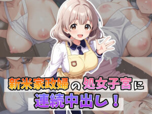新米家政婦の処女子宮に連続中出し！(はむ巨乳女子高生) [d_600612]