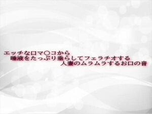 エッチな口マ〇コから唾液をたっぷり垂らしてフェラチオする人妻のムラムラするお口の音(淫音) [d_602538]