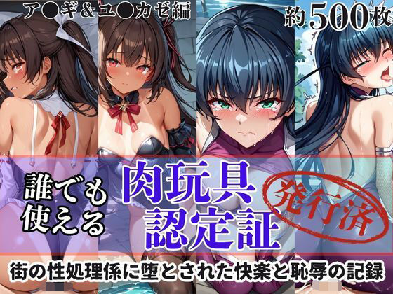 肉玩具認定証発行！！街の性処理係堕ち。―快楽と恥辱の記録―ア●ギ＆ユ●カゼ編(Usual.) [d_602769]