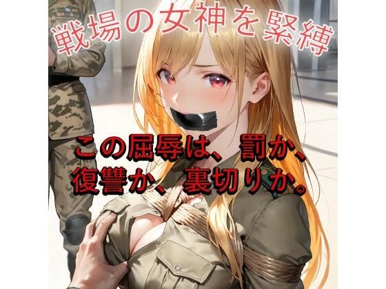 【女兵士緊縛陵●】戦場の女神、捕虜調教と裏切りのW地獄(緊縛同人) [d_605447]