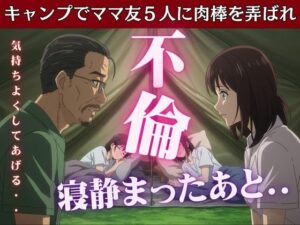 キャンプでママ友5人に肉棒を弄ばれたあの思い出(妄想フェニックス) [d_607089]