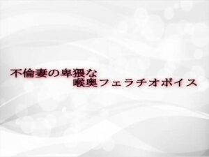 不倫妻の卑猥な喉奥フェラチオボイス(淫音) [d_607720]