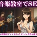 音楽教室で、ママ友5人とイケメン男性が乱交セックス(人生にSEX捧げてます編集部) [d_609760]
