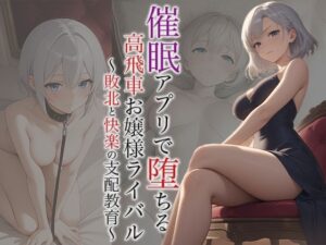 【小説】催●アプリで堕ちる高飛車お嬢様ライバル 〜敗北と快楽の支配教育〜(空想彩館) [d_612028]